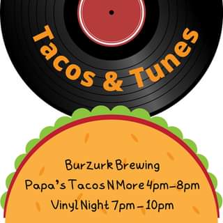 Papa’s Tacos N More & Vinyl NightIt’s Tacos & Tunes at Burzurk Brewing Co tonigh